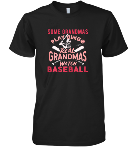 Some Grandmas Play Bingo Real Grandmas Watch Baseball Gift Premium Men's T-Shirt