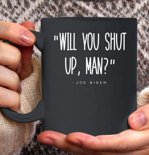 Will You Shut Up Man Joe Biden Ceramic Mug 11oz