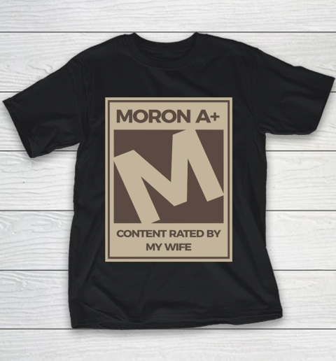 Father's Day Funny Gift Ideas Apparel  Moron A Content Rated By My Wife Dad Father T Shirt Youth T-Shirt