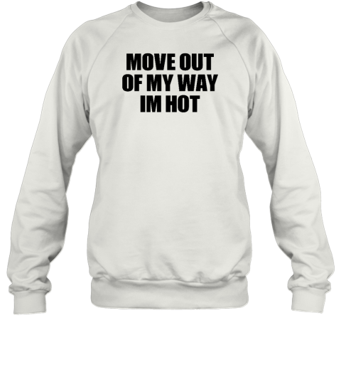 Move Out Of My Way Im Hot Sweatshirt