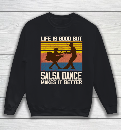 Life is good but Salsa dance makes it better Sweatshirt