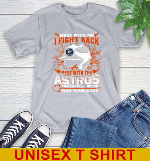 MLB Baseball Houston Astros Mess With Me I Fight Back Mess With My Team And They'll Never Find Your Body Shirt T-Shirt 5