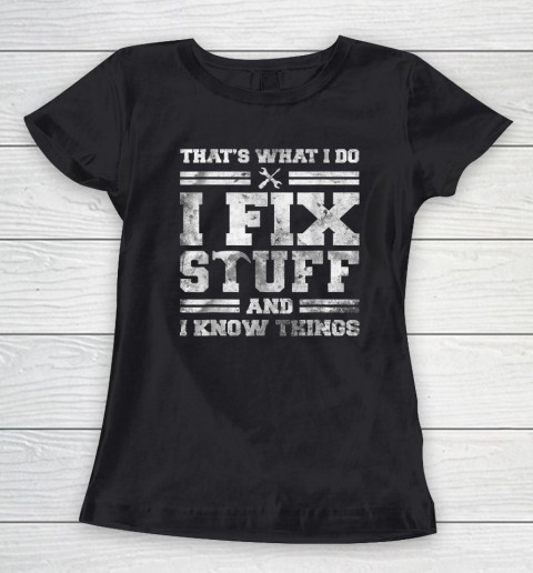 That's What I Do I Fix Stuff And I Know Things Funny Saying Women's T-Shirt