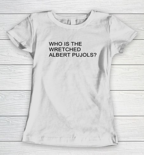 Who Is The Wretched Albert Pujols Lloyd Women's T-Shirt