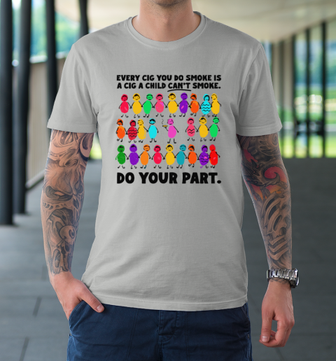 Do Your Part Every Cig You Do Smoke Is A Cig A Child Can't Smoke T-Shirt 8