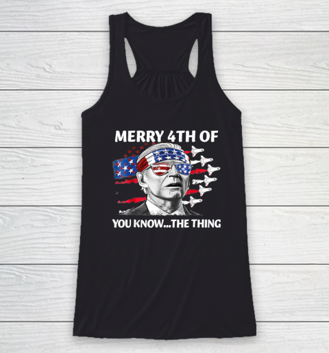 Merry 4th Of You Know The Thing Shirt July The Thing Funny Biden Racerback Tank