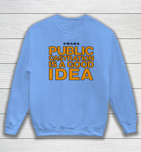 Public Castration Is A Good Idea SWANS Sweatshirt 7