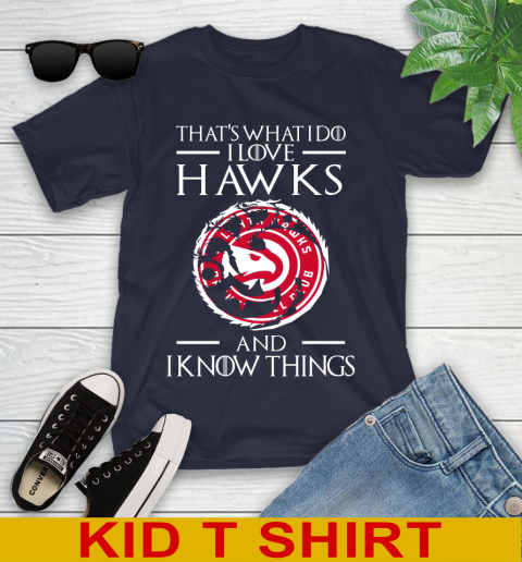 Atlanta Hawks NBA Basketball That's What I Do I Love My Team And I Know Things Game Of Thrones 98