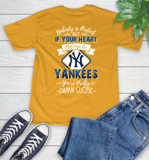 MLB Baseball New York Yankees Nobody Is Perfect But If Your Heart Belongs To Yankees You're Pretty Damn Close Shirt T-Shirt 2
