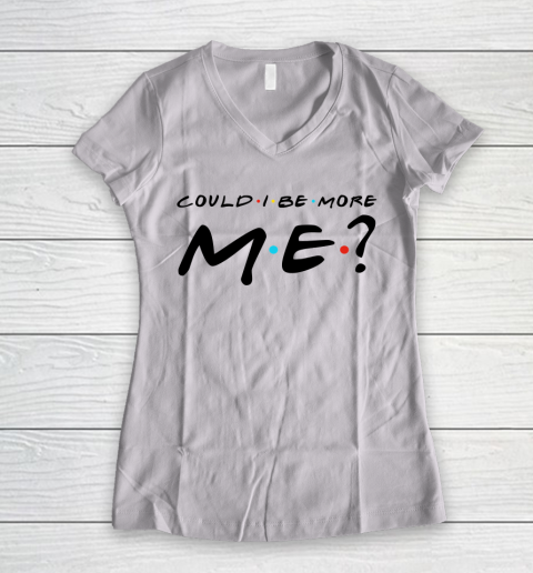 Matthew Perry t shirt Could I Be More Me Funny Women's V-Neck T-Shirt