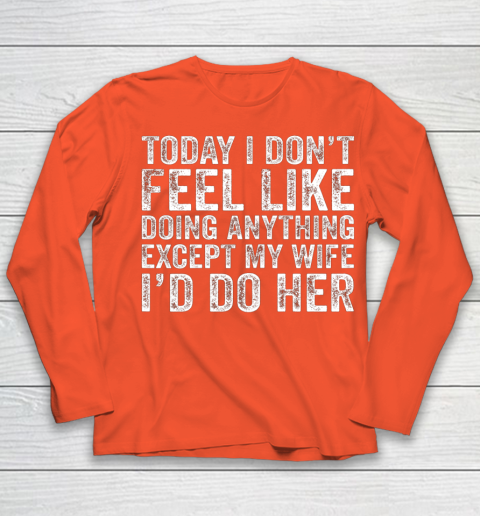 Today I Don t Feel Like Doing Anything Except My Wife Funny Youth Long Sleeve 3