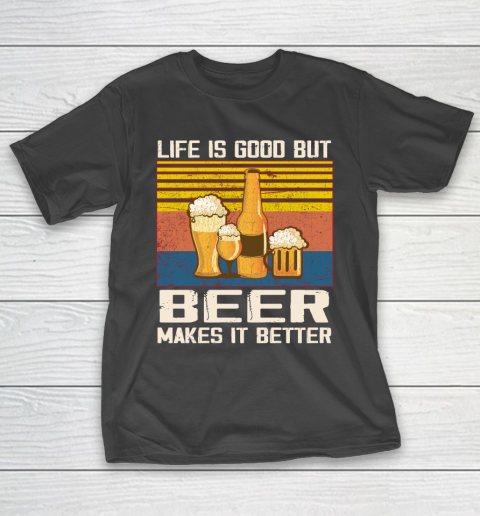 Life is good but Beer makes it better T-Shirt