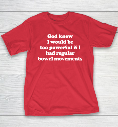 God knew I would Be Too Powerful If I Had Regular Bowel Youth T-Shirt 7