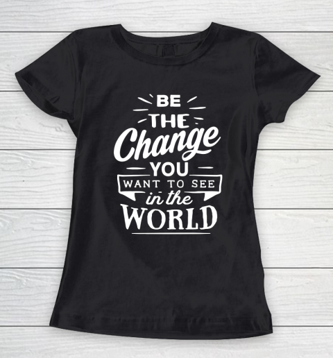 Be the change you want to see in the world Women's T-Shirt