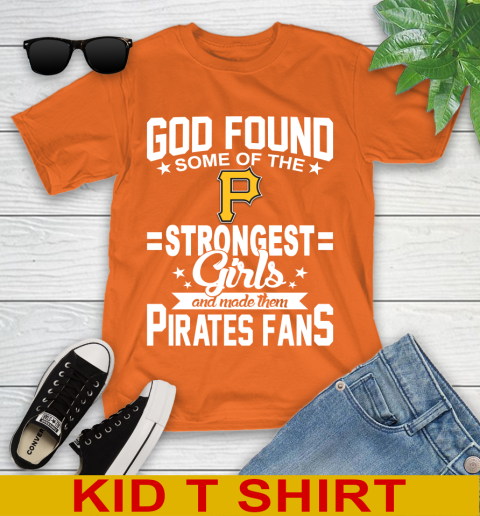 Pittsburgh Pirates MLB Baseball God Found Some Of The Strongest Girls Adoring Fans Youth T-Shirt 8