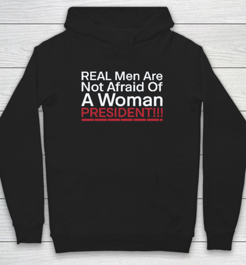 Real Men Are Not Afraid Of A Woman President Hoodie