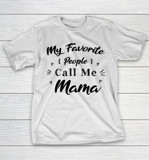 Mother's Day Funny Gift Ideas Apparel  Mother day My favorit people call me mama T Shirt T-Shirt