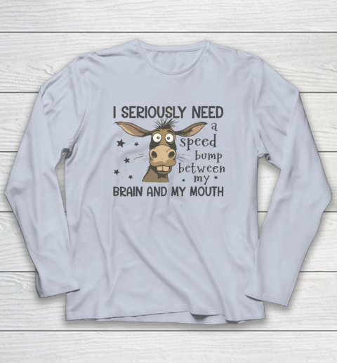 I Seriously Need A Speed Bump Between My Brain And My Mouth Long Sleeve T-Shirt 4