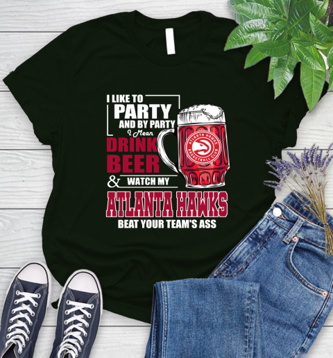 NBA Drink Beer and Watch My Atlanta Hawks Beat Your Team Women's T-Shirt 6