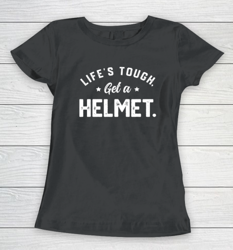 Life's Tough Get A Helmet Funny Women's T-Shirt
