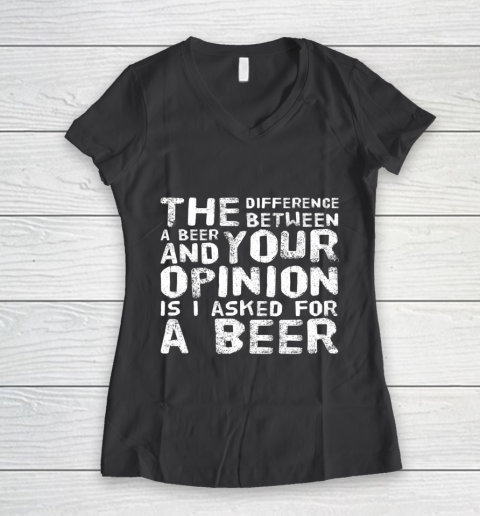 The difference between a beer and your opinion funny beer Women's V-Neck T-Shirt 6
