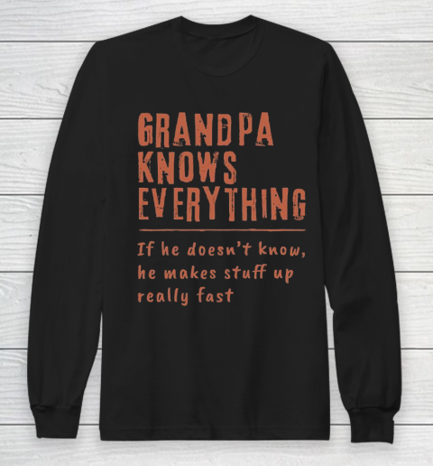 Grandpa Funny Gift Apparel  Grandpa know everyting if he doesnt know he makes stuff up really fast Long Sleeve T-Shirt