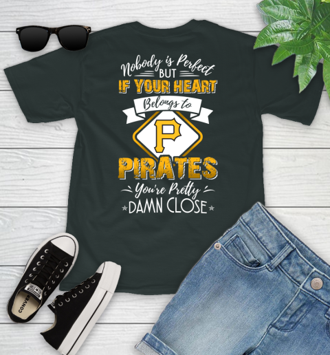MLB Baseball Pittsburgh Pirates Nobody Is Perfect But If Your Heart Belongs To Pirates You're Pretty Damn Close Shirt Youth T-Shirt 5