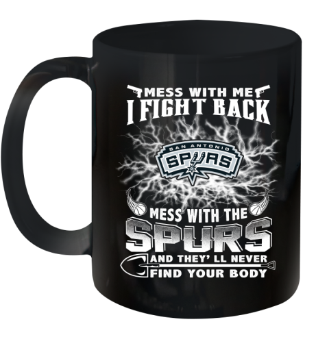 NBA Basketball San Antonio Spurs Mess With Me I Fight Back Mess With My Team And They'll Never Find Your Body Shirt Ceramic Mug 11oz