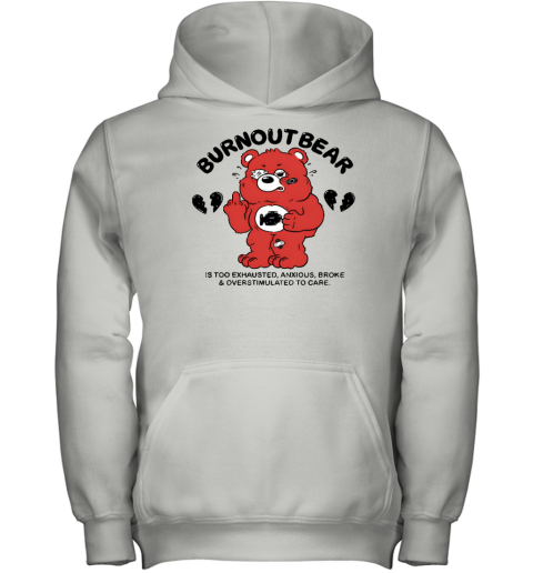 Burnout Bear Is Too Exhausted Anxious Broke And Overstimulated To Care Youth Hoodie