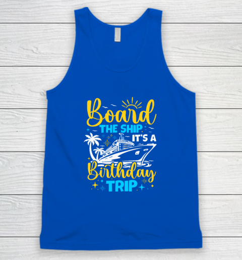 Board The Ship It's A Birthday Trip Cruise Cruising Vacation Tank Top 3