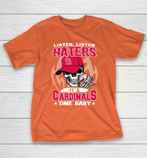 Listen Haters It is CARDINALS Time Baby MLB T-Shirt 4