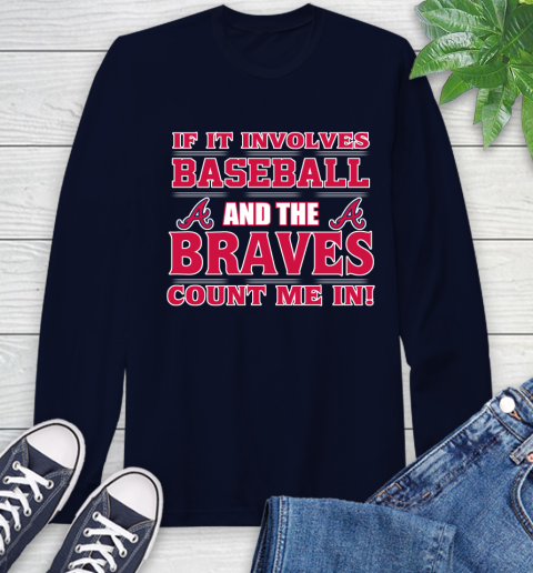 MLB If It Involves Baseball And The Atlanta Braves Count Me In Sports Long Sleeve T-Shirt 4