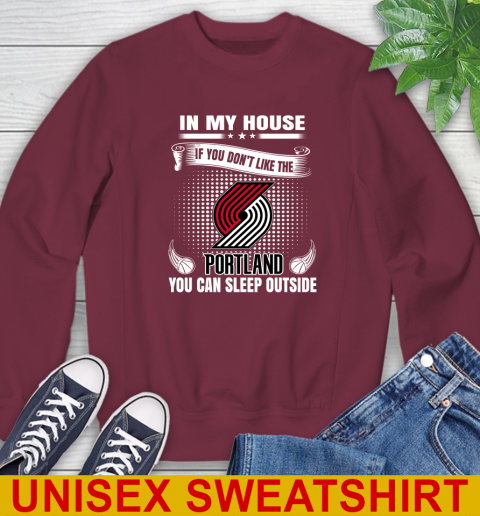 Portland Trail Blazers NBA Basketball In My House If You Don't Like The  Blazers You Can Sleep Outside Shirt Sweatshirt 6