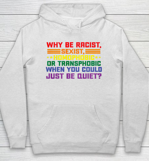 Why be racist sexist homophobic shirt LGBT Gay Pride Support Hoodie