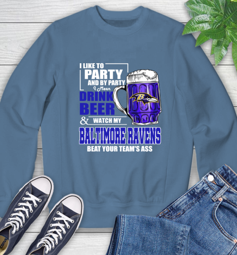 NFL I Like To Party And By Party I Mean Drink Beer and Watch My Baltimore Ravens Beat Your Team's Ass Football Sweatshirt 8