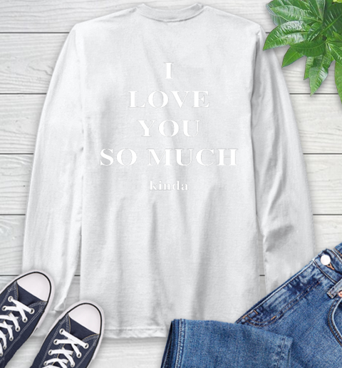 Ilysm Kinda Hoodie  Tshirt I Love You So Much Kinda Long Sleeve T-Shirt 2