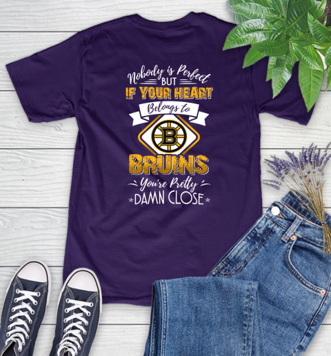 NHL Hockey Boston Bruins Nobody Is Perfect But If Your Heart Belongs To Bruins You're Pretty Damn Close Shirt Women's T-Shirt 4