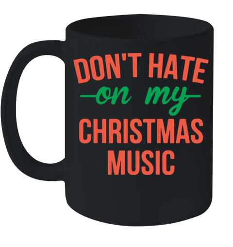 Don'T Hate On My Christmas Music Ceramic Mug 11oz