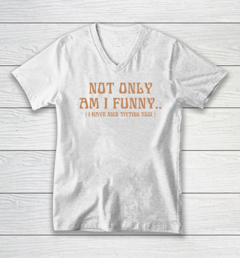 Jerry Springer Shirt Not Only Am I Funny I Have Nice Titties Too V-Neck T-Shirt