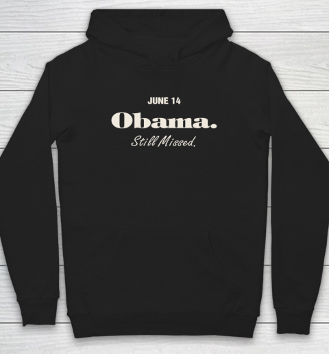 Obama Day June 14 Obama Still Missed Hoodie