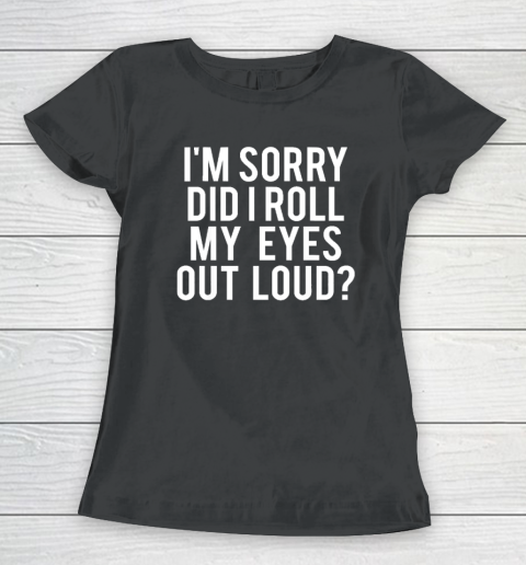 Did I Roll My Eyes Out Loud Funny Sarcastic Women's T-Shirt