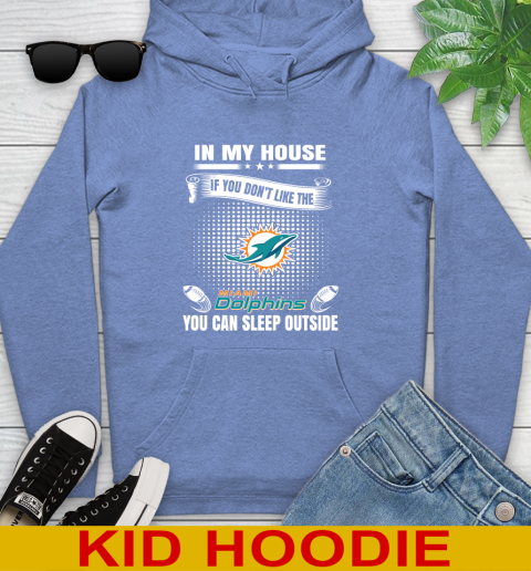 Miami Dolphins NFL Football In My House If You Don't Like The  Dolphins You Can Sleep Outside Shirt Youth Hoodie 12