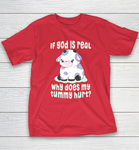 Funny If God Is Real Why Does My Tummy Hurt  Sad Cow Youth T-Shirt 7