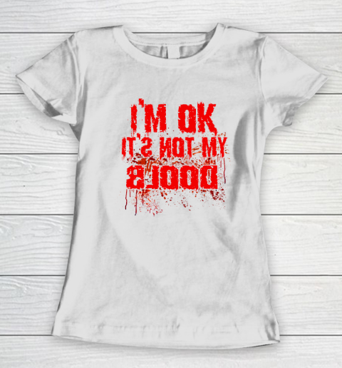 I'm Ok It's Not My Blood Funny Halloween Women's T-Shirt