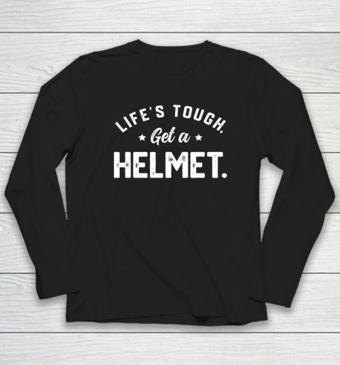 Life's Tough Get A Helmet Funny Long Sleeve T-Shirt