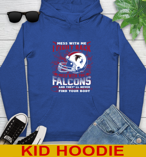 NFL Football Atlanta Falcons Mess With Me I Fight Back Mess With My Team And They'll Never Find Your Body Shirt Youth Hoodie 10