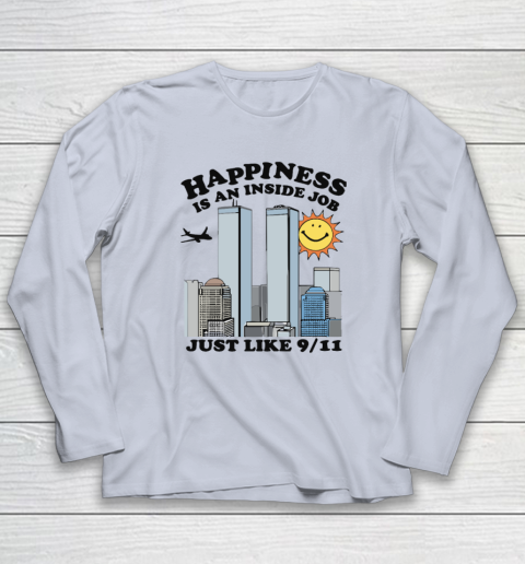 Happiness Is An Inside Job Just Like 9 11 Long Sleeve T-Shirt 4