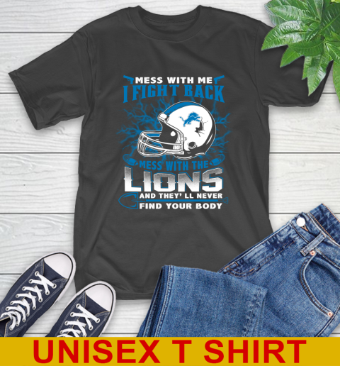 NFL Football Detroit Lions Mess With Me I Fight Back Mess With My Team And They'll Never Find Your Body Shirt T-Shirt