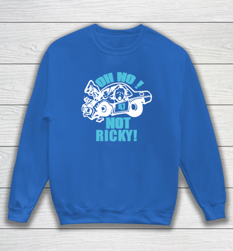 Oh No Not Ricky Sweatshirt 5
