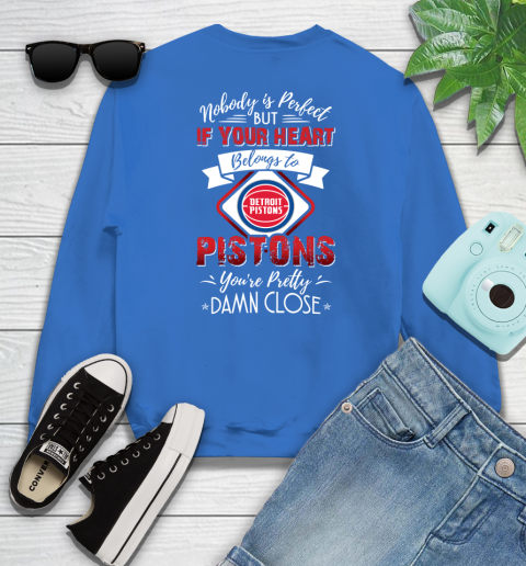 NBA Basketball Detroit Pistons Nobody Is Perfect But If Your Heart Belongs To Pistons You're Pretty Damn Close Shirt Sweatshirt 10